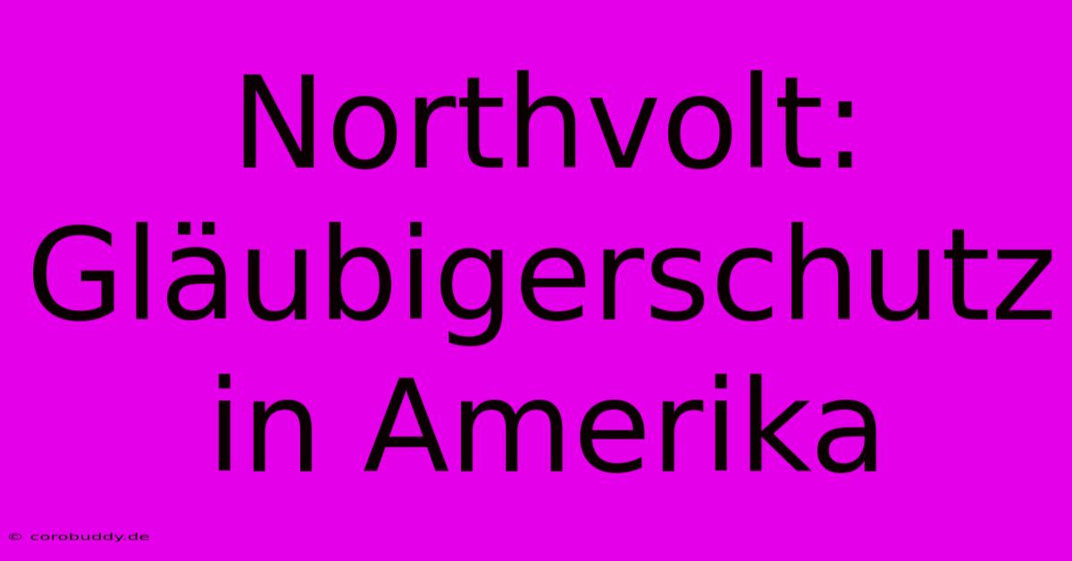 Northvolt: Gläubigerschutz In Amerika