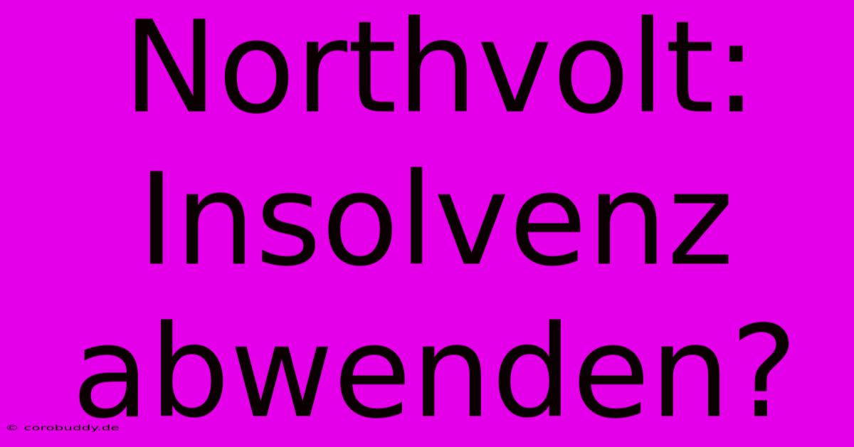 Northvolt: Insolvenz Abwenden?