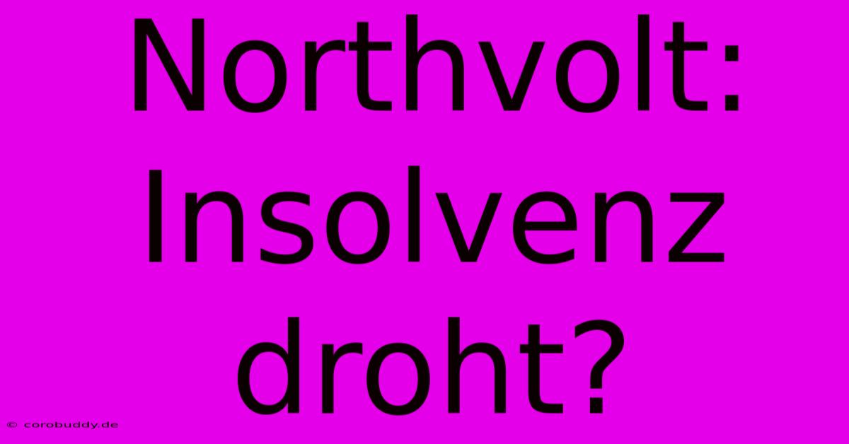 Northvolt: Insolvenz Droht?