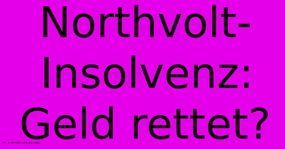 Northvolt-Insolvenz:  Geld Rettet?