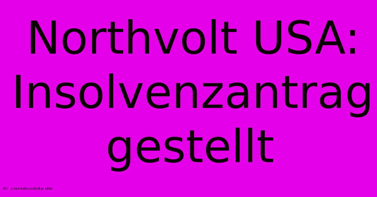 Northvolt USA: Insolvenzantrag Gestellt