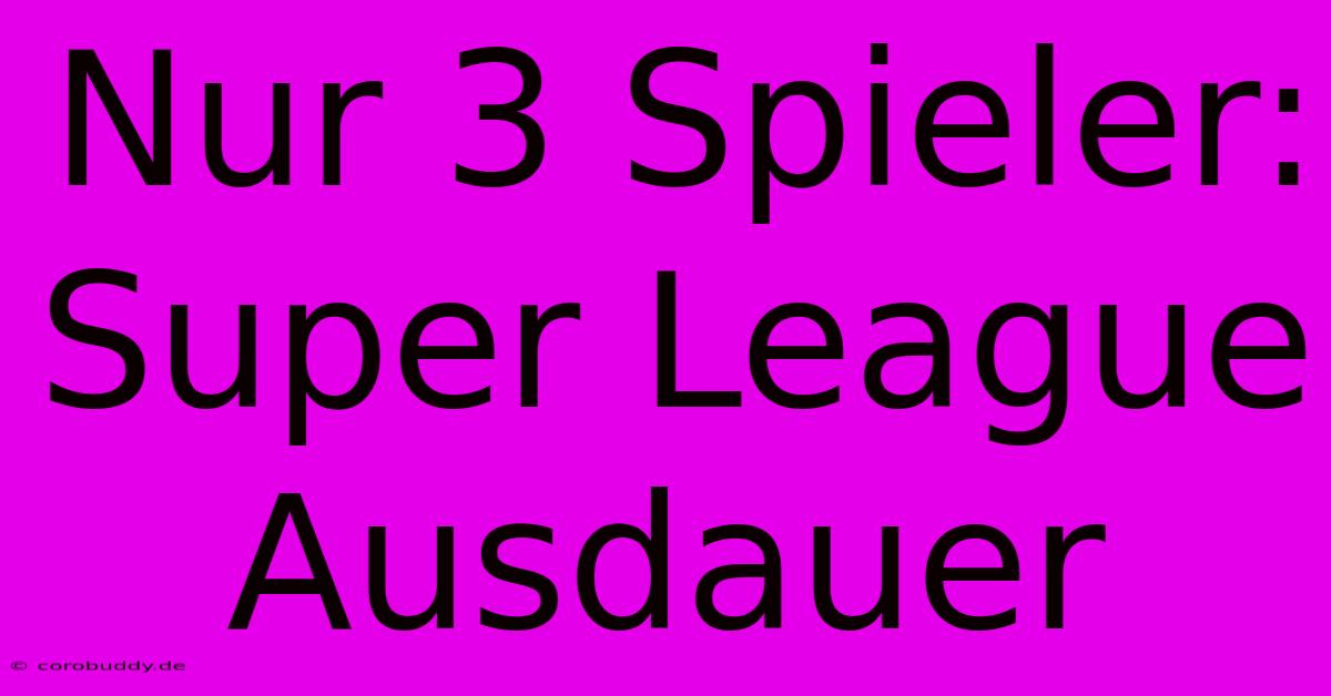 Nur 3 Spieler: Super League Ausdauer