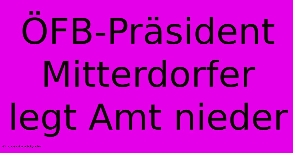 ÖFB-Präsident Mitterdorfer Legt Amt Nieder