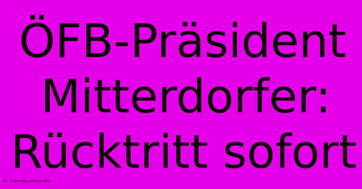 ÖFB-Präsident Mitterdorfer: Rücktritt Sofort