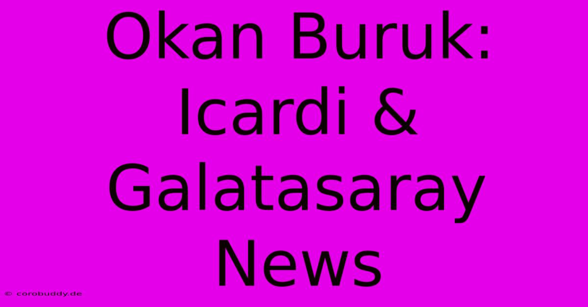 Okan Buruk: Icardi & Galatasaray News