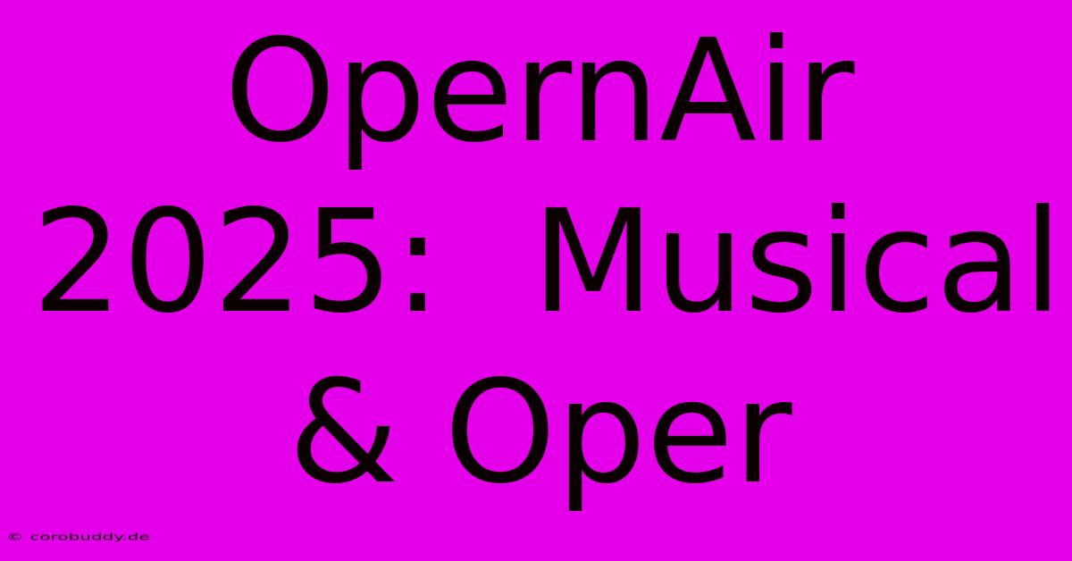 OpernAir 2025:  Musical & Oper