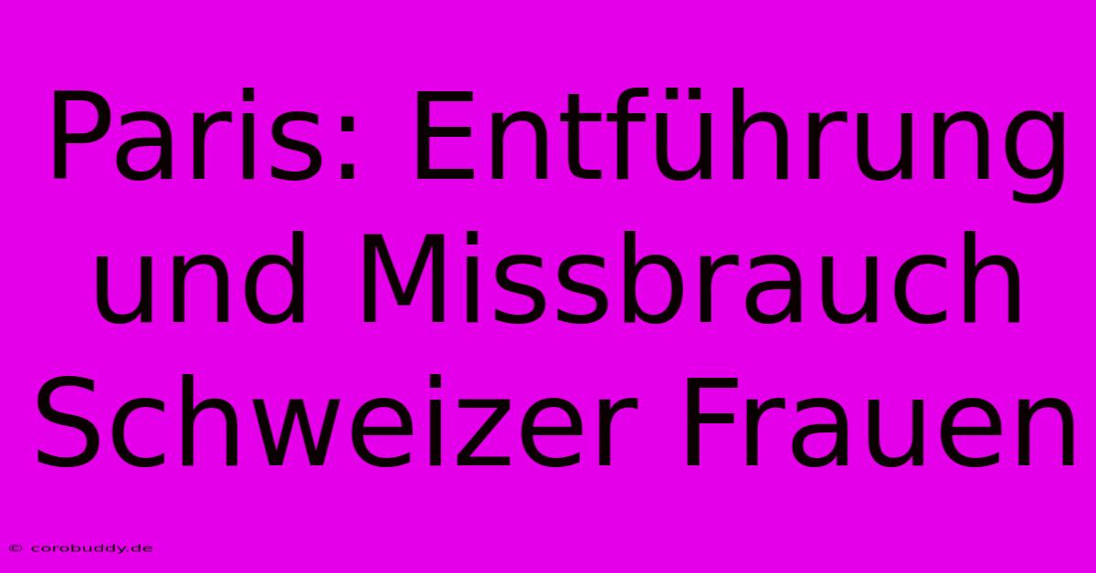 Paris: Entführung Und Missbrauch Schweizer Frauen