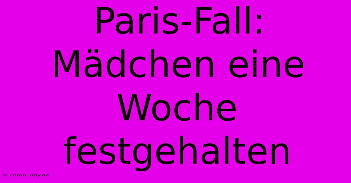 Paris-Fall: Mädchen Eine Woche Festgehalten