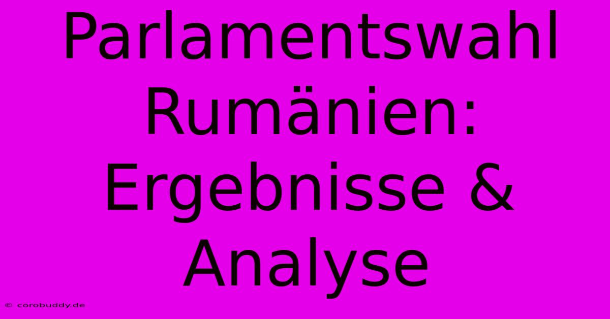 Parlamentswahl Rumänien: Ergebnisse & Analyse