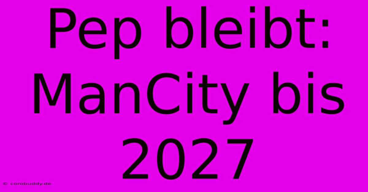 Pep Bleibt: ManCity Bis 2027