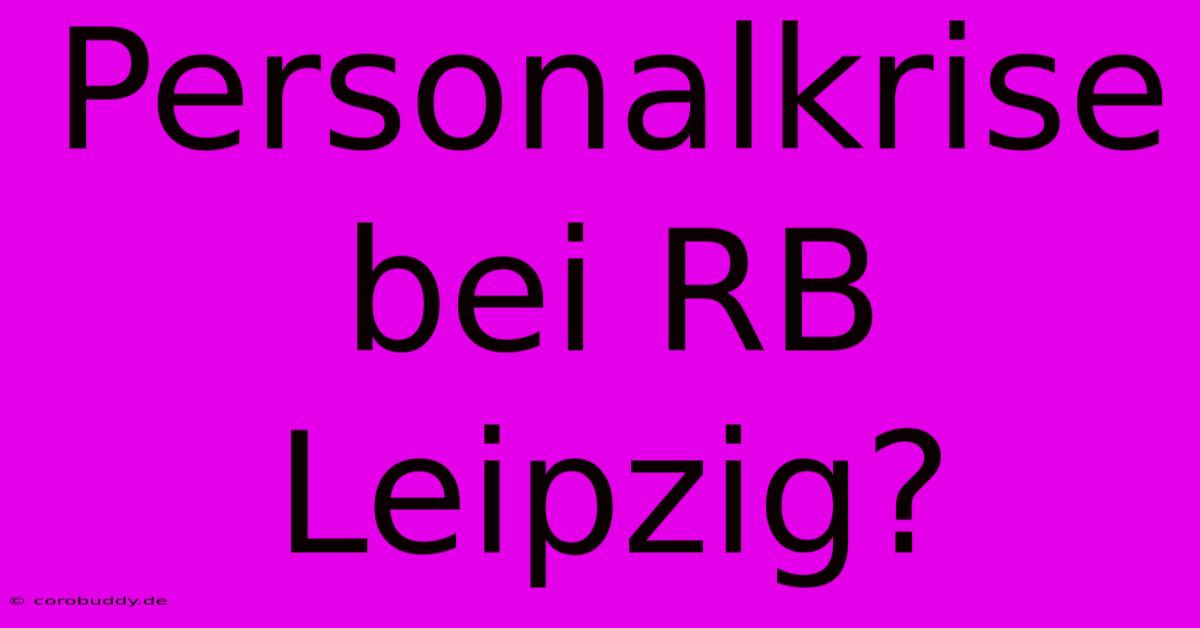 Personalkrise Bei RB Leipzig?