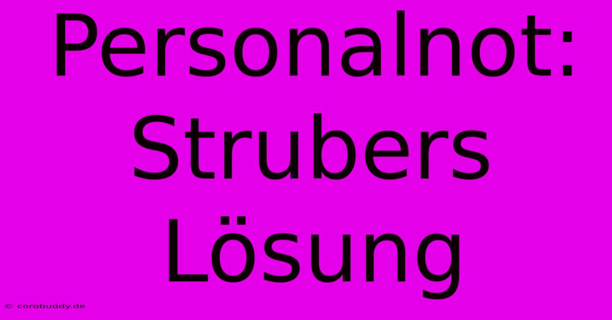 Personalnot: Strubers Lösung