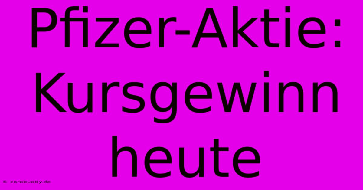 Pfizer-Aktie: Kursgewinn Heute