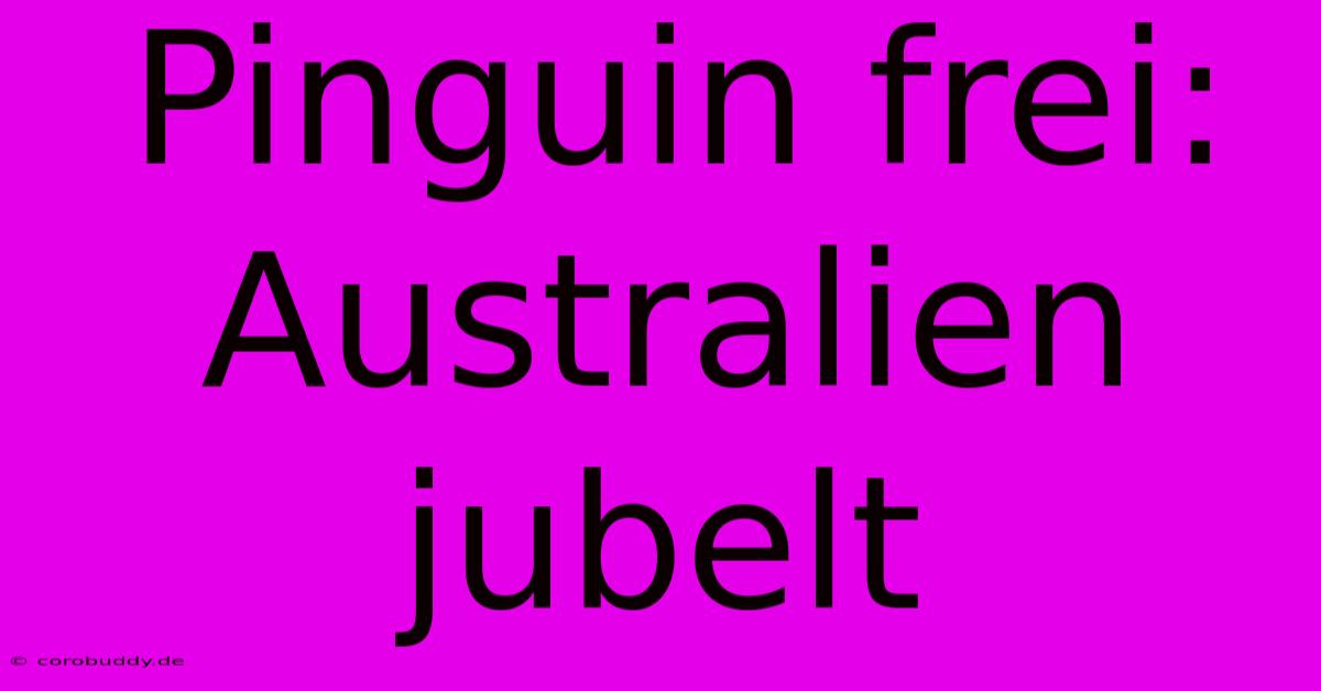 Pinguin Frei: Australien Jubelt