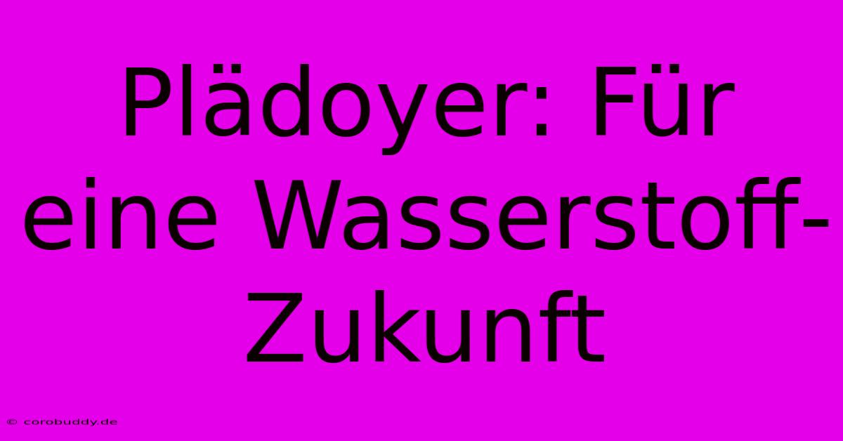 Plädoyer: Für Eine Wasserstoff-Zukunft