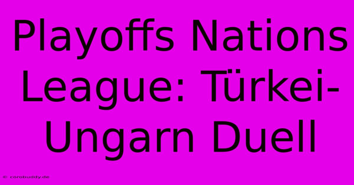 Playoffs Nations League: Türkei-Ungarn Duell