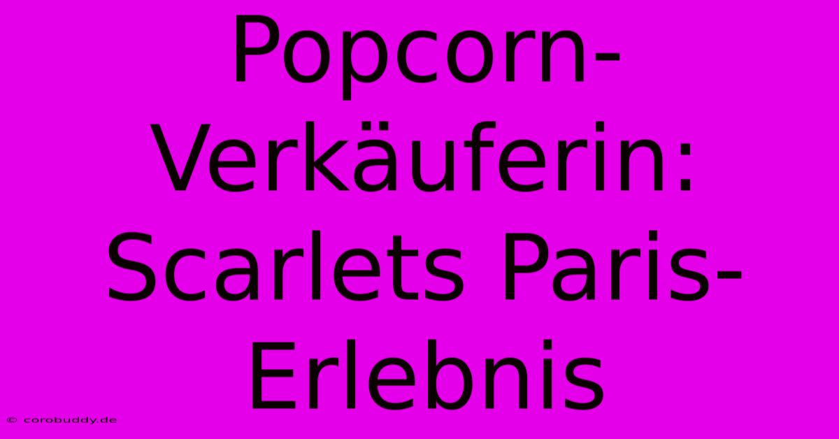 Popcorn-Verkäuferin: Scarlets Paris-Erlebnis