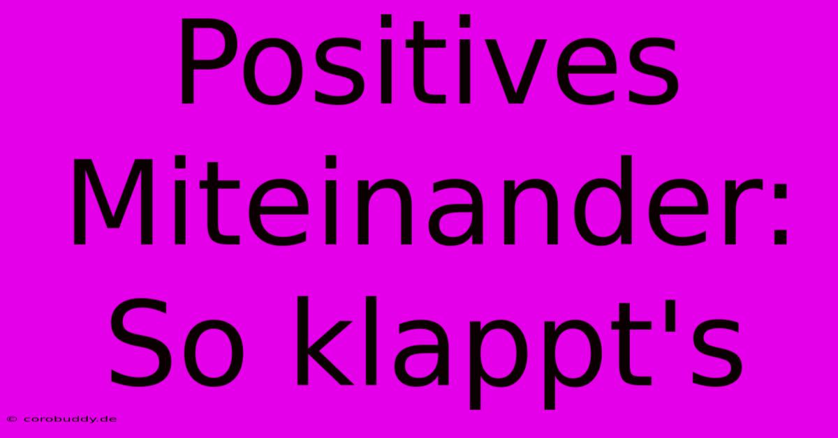 Positives Miteinander: So Klappt's