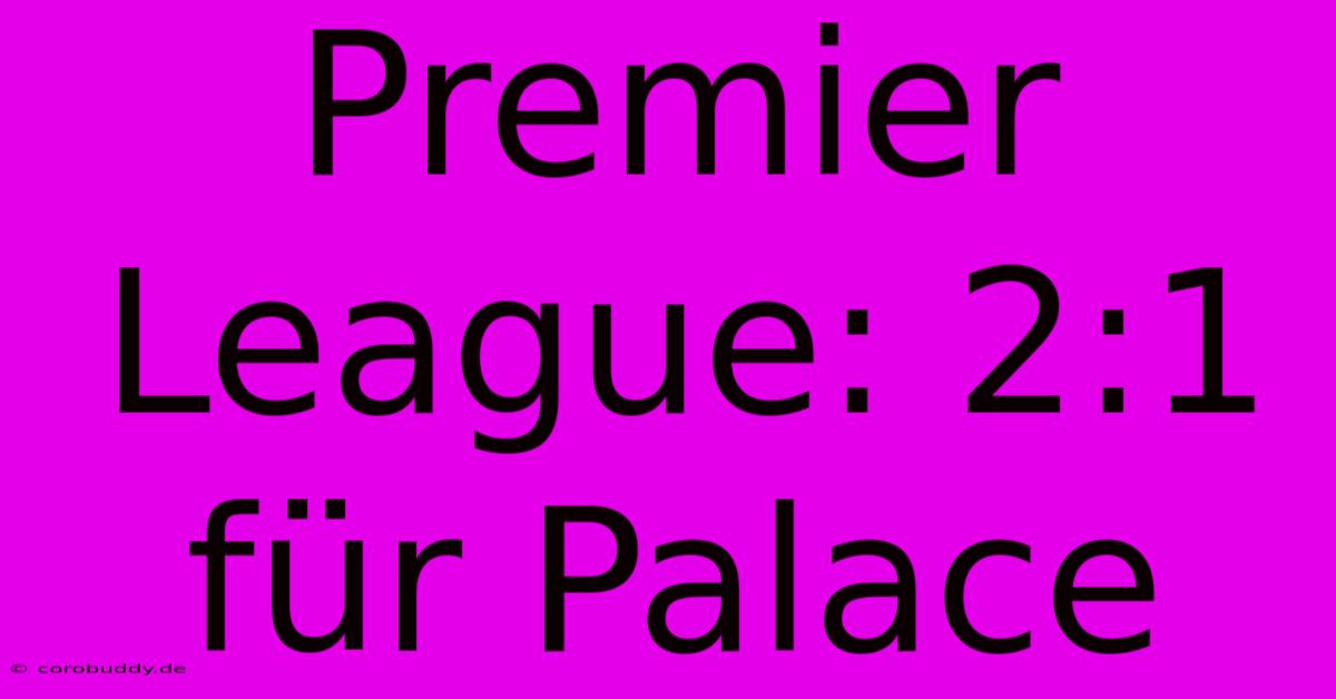 Premier League: 2:1 Für Palace