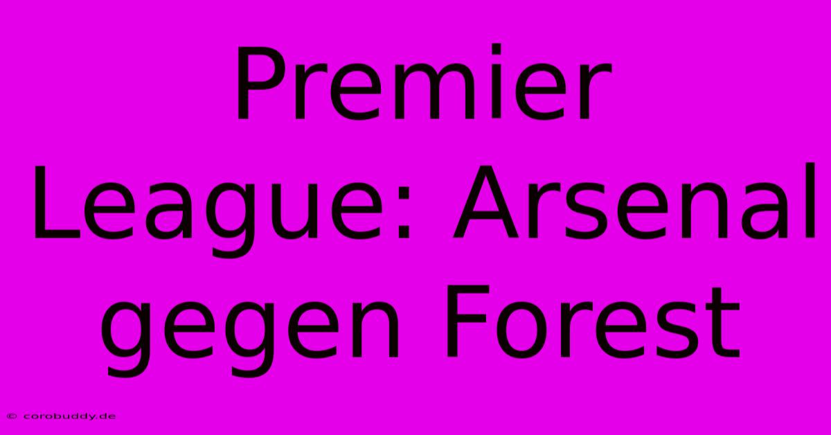 Premier League: Arsenal Gegen Forest