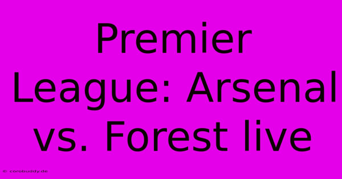 Premier League: Arsenal Vs. Forest Live