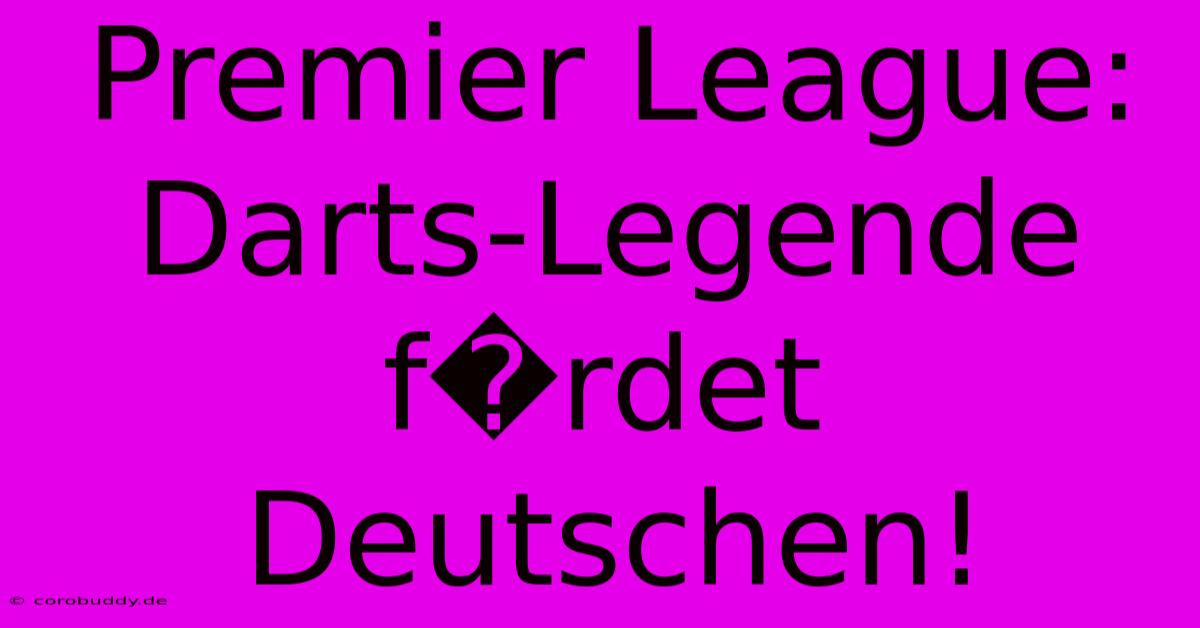 Premier League: Darts-Legende F�rdet Deutschen!