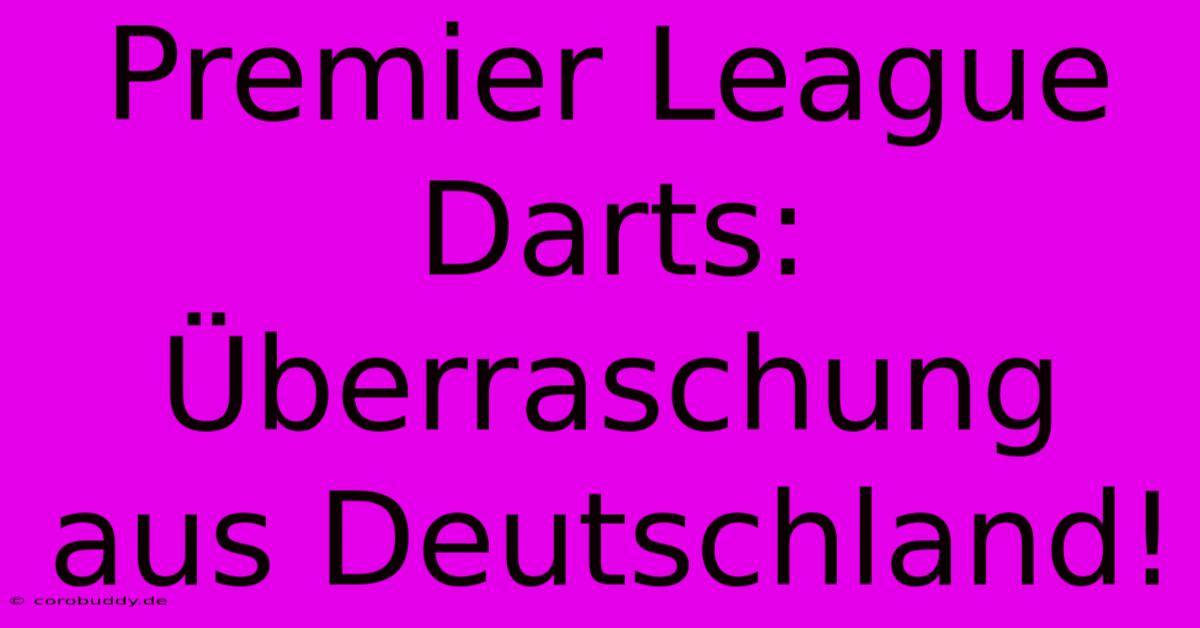 Premier League Darts: Überraschung Aus Deutschland!