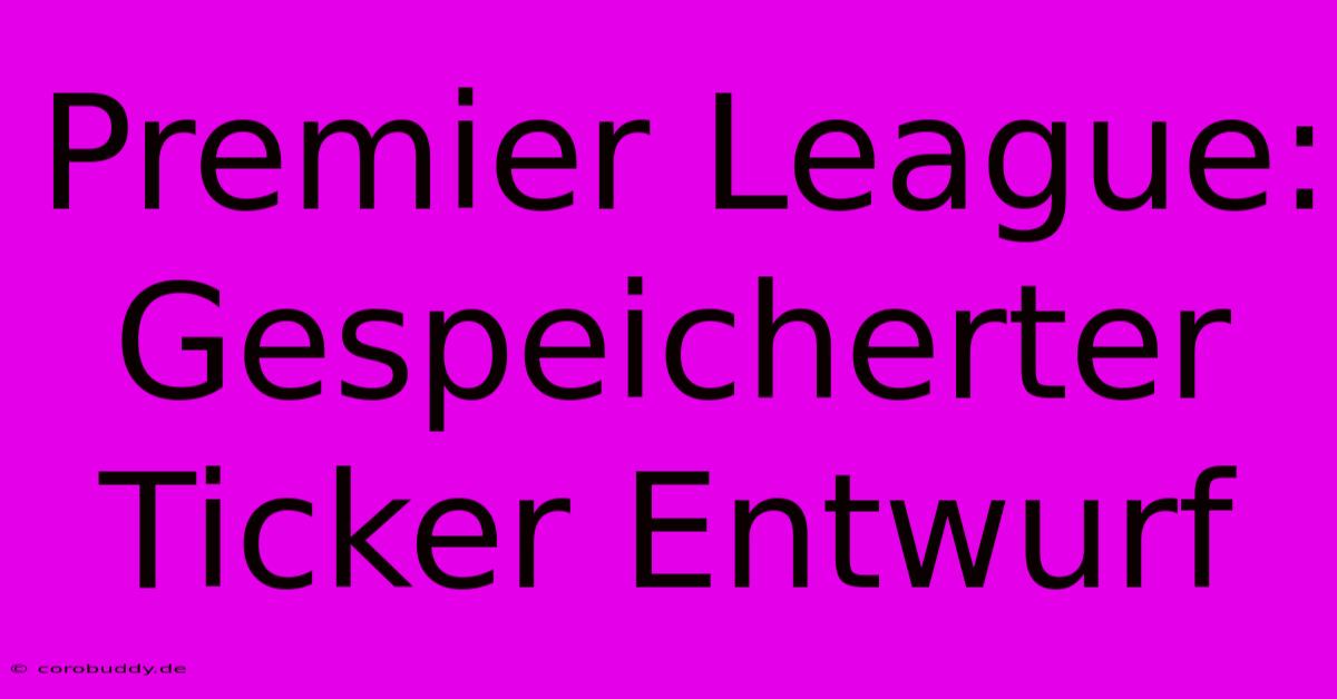 Premier League: Gespeicherter Ticker Entwurf