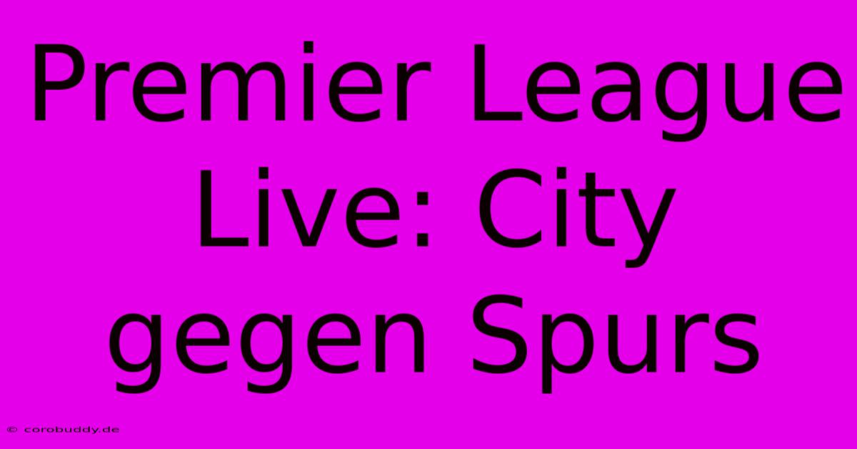 Premier League Live: City Gegen Spurs