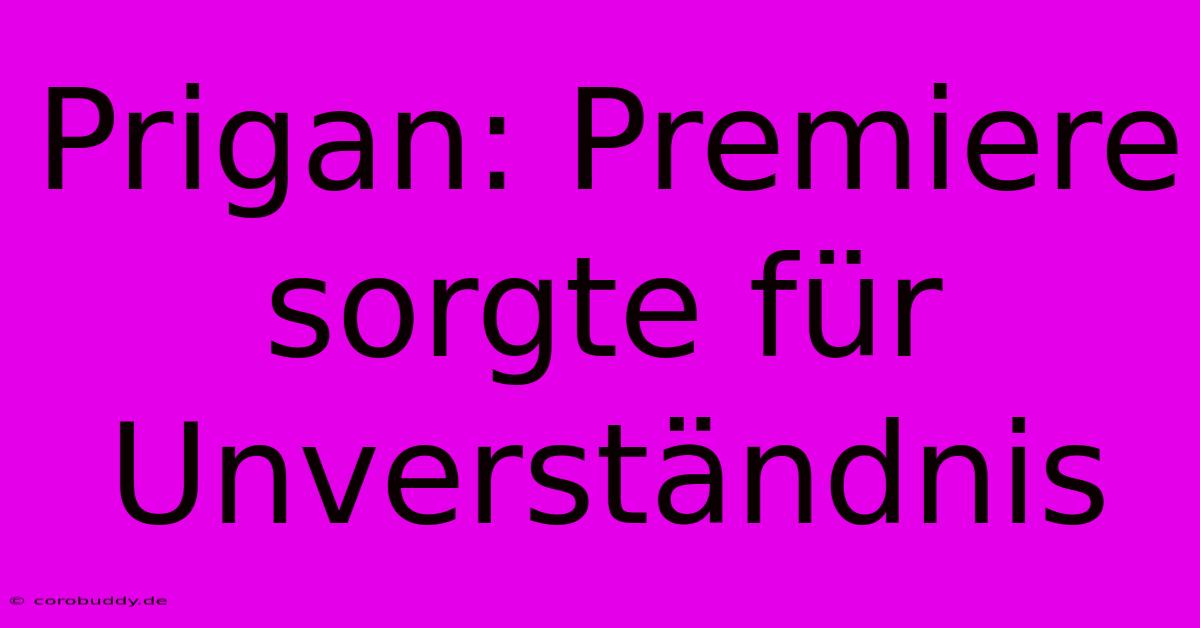 Prigan: Premiere Sorgte Für Unverständnis