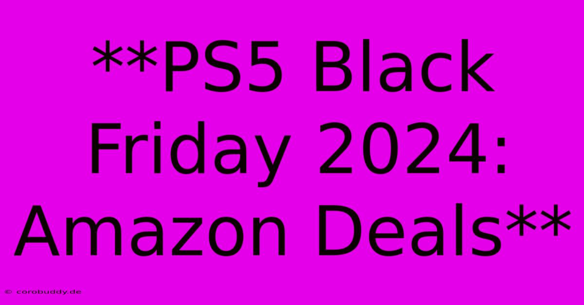 **PS5 Black Friday 2024: Amazon Deals**