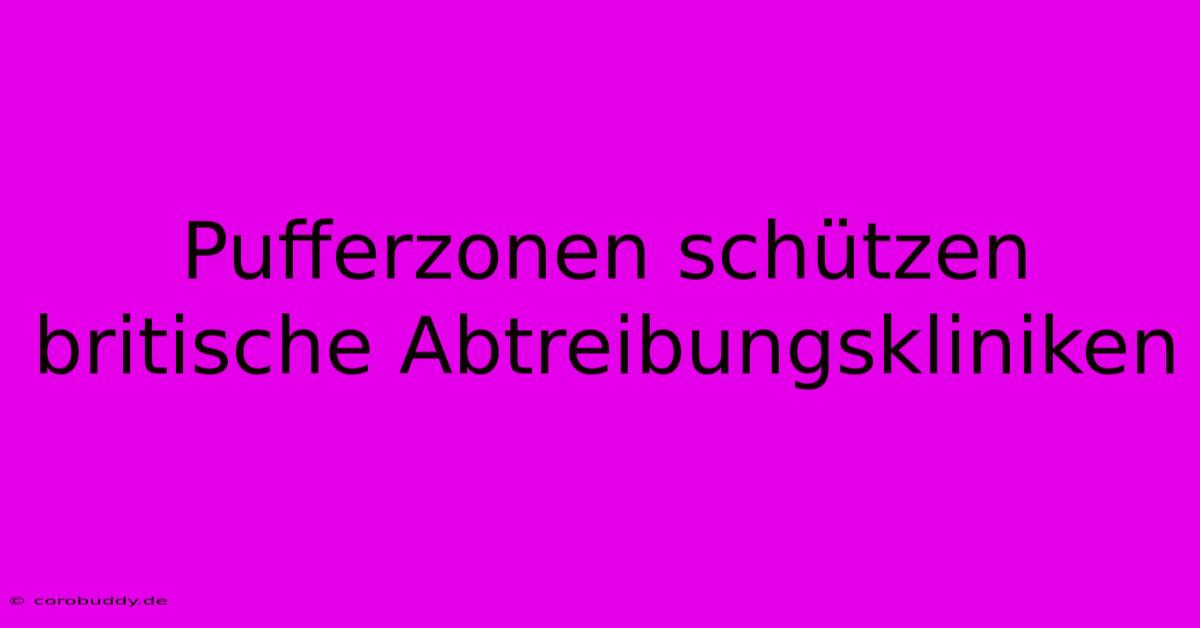 Pufferzonen Schützen Britische Abtreibungskliniken