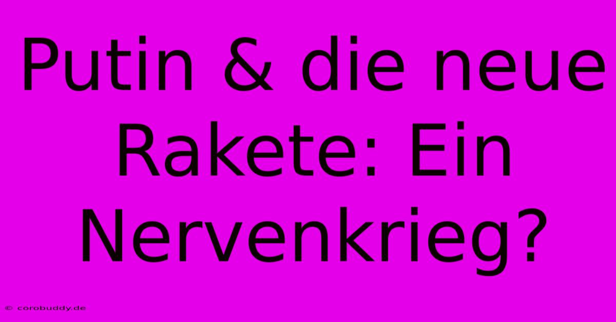 Putin & Die Neue Rakete: Ein Nervenkrieg?