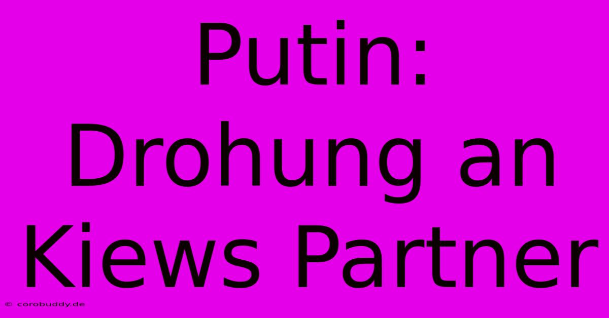 Putin: Drohung An Kiews Partner