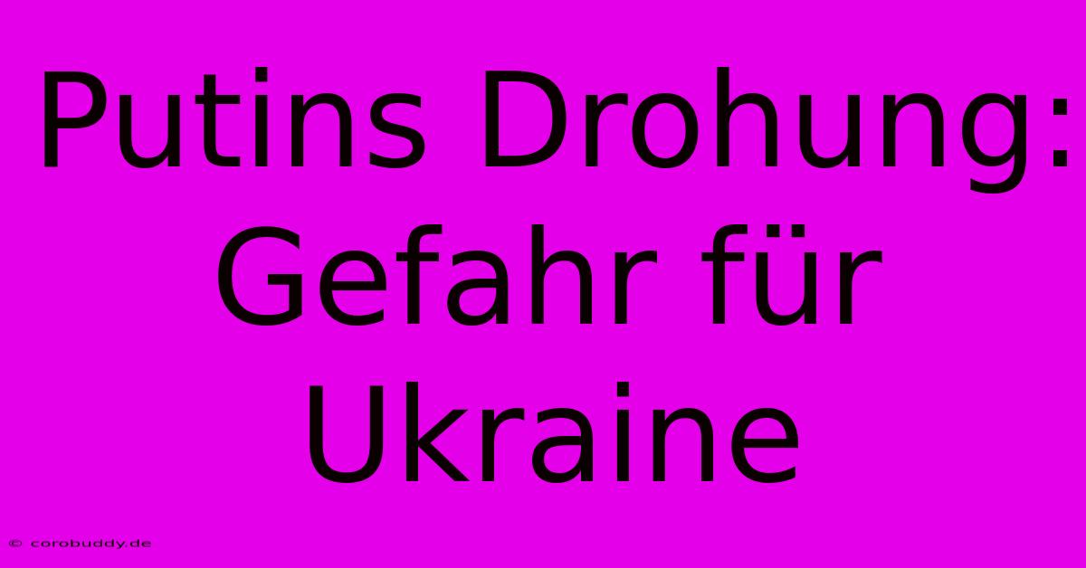 Putins Drohung: Gefahr Für Ukraine