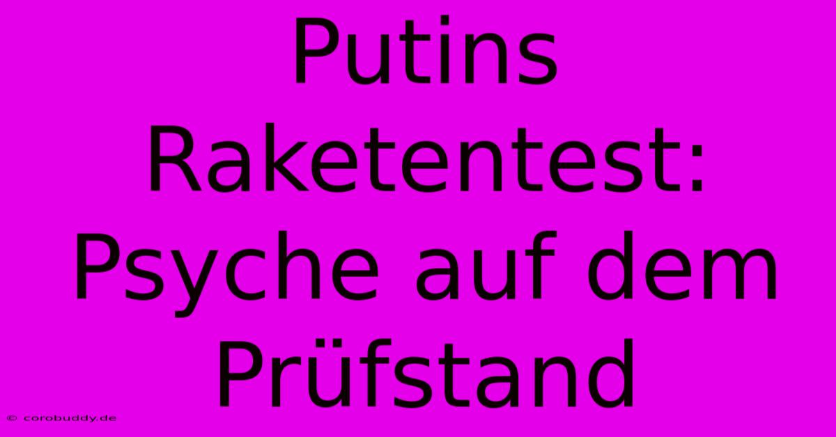 Putins Raketentest: Psyche Auf Dem Prüfstand