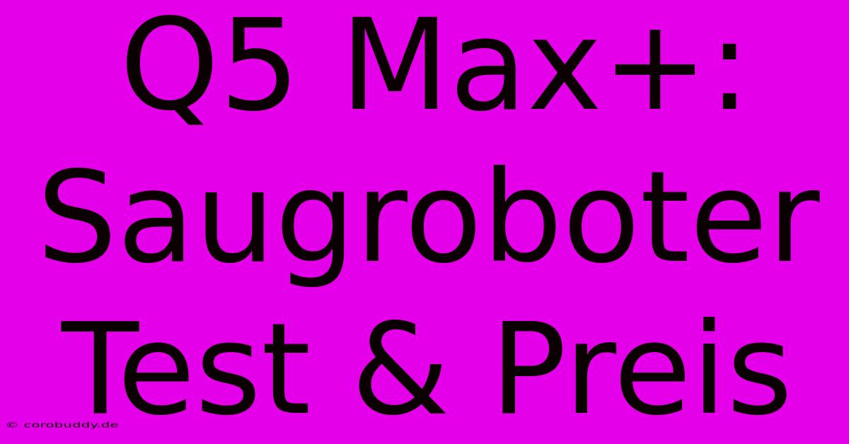 Q5 Max+: Saugroboter Test & Preis