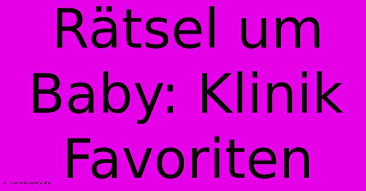 Rätsel Um Baby: Klinik Favoriten