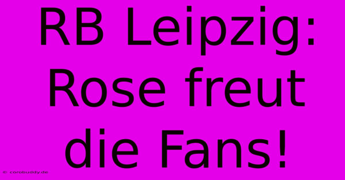 RB Leipzig: Rose Freut Die Fans!