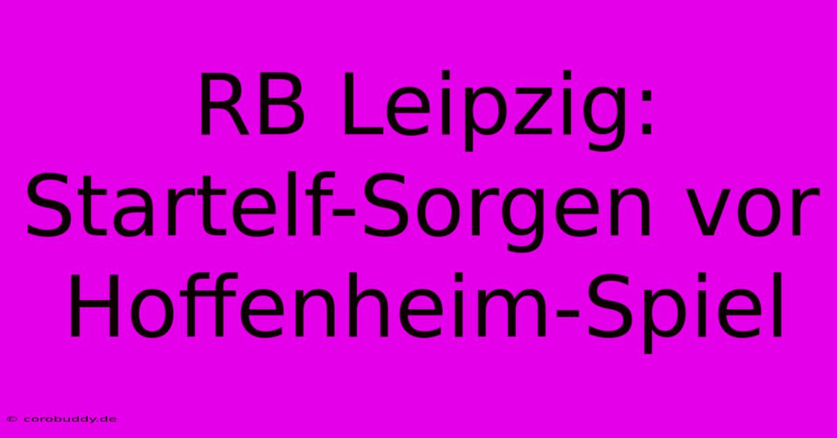 RB Leipzig: Startelf-Sorgen Vor Hoffenheim-Spiel