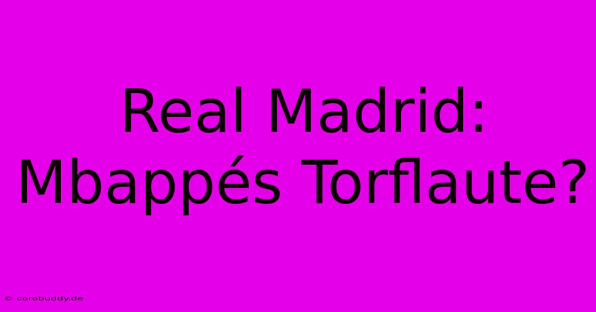 Real Madrid: Mbappés Torflaute?