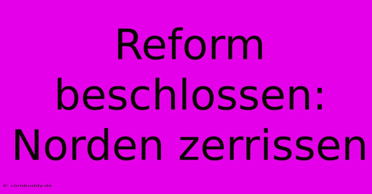 Reform Beschlossen: Norden Zerrissen