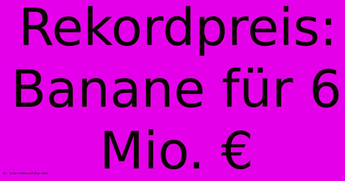 Rekordpreis: Banane Für 6 Mio. €