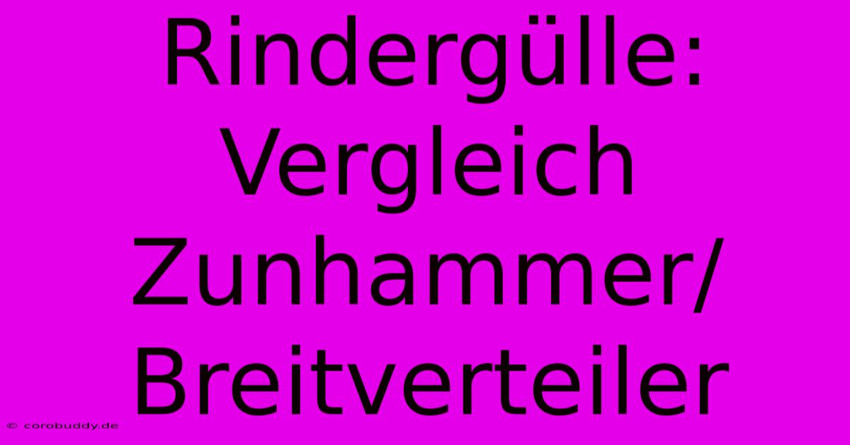 Rindergülle: Vergleich Zunhammer/Breitverteiler