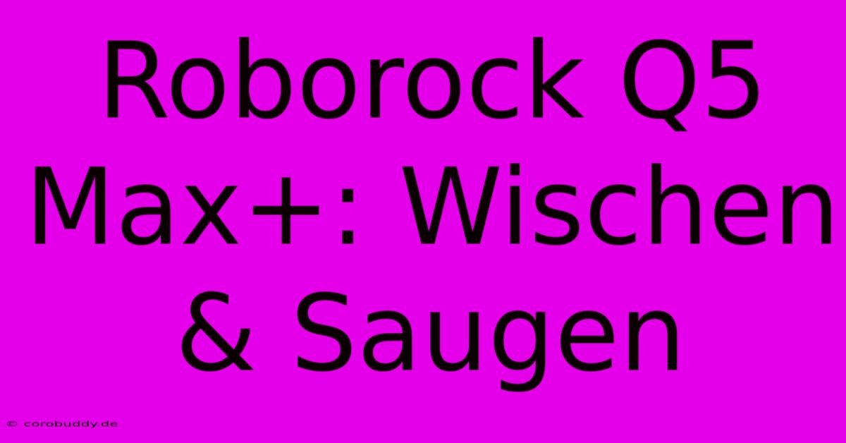 Roborock Q5 Max+: Wischen & Saugen