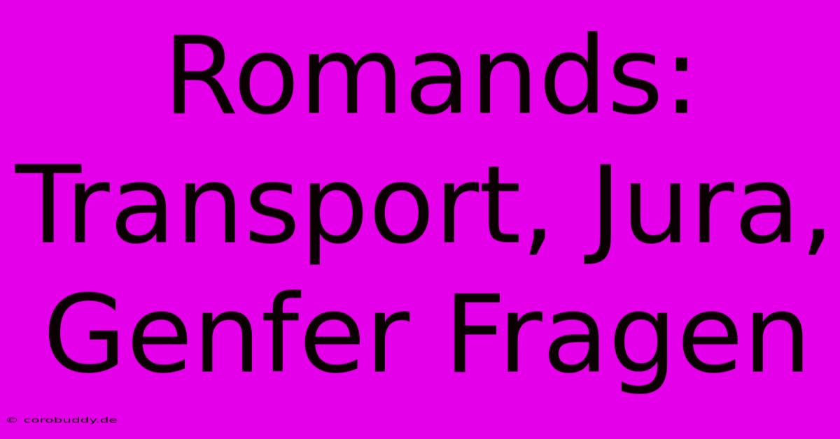 Romands: Transport, Jura, Genfer Fragen