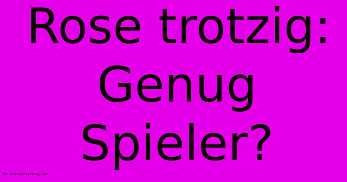 Rose Trotzig: Genug Spieler?