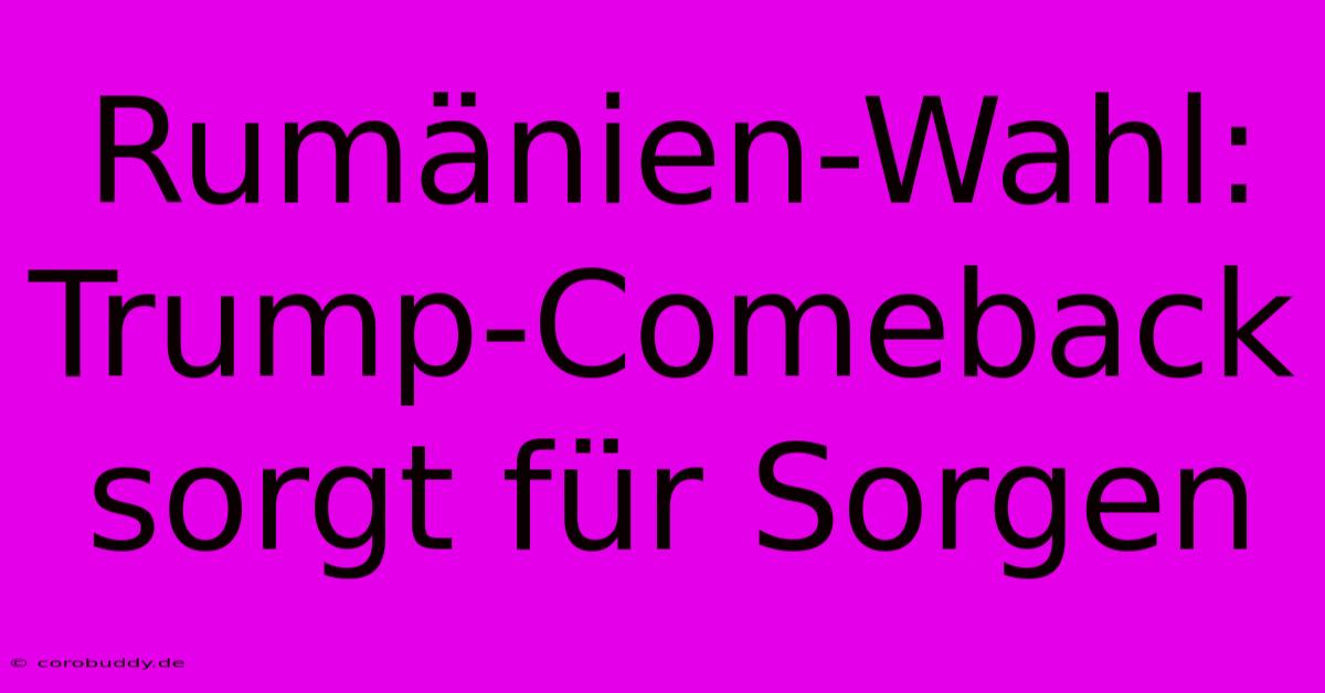 Rumänien-Wahl: Trump-Comeback Sorgt Für Sorgen