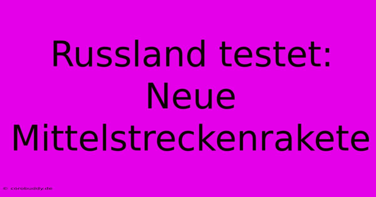 Russland Testet: Neue Mittelstreckenrakete