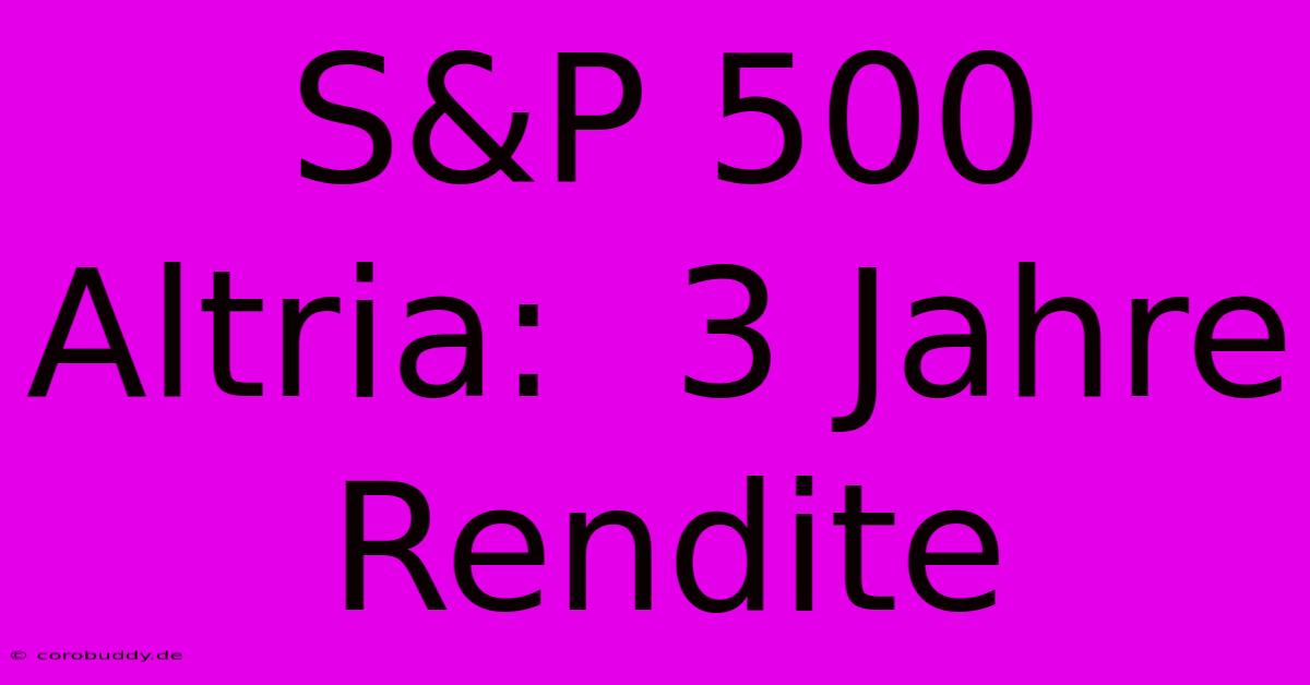 S&P 500 Altria:  3 Jahre Rendite